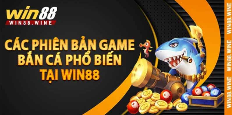 Các phiên bản game bắn cá phổ biến tại Win88